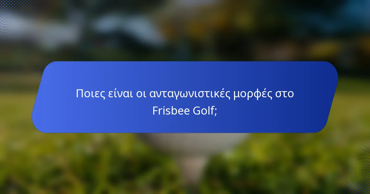 Ποιες είναι οι ανταγωνιστικές μορφές στο Frisbee Golf;