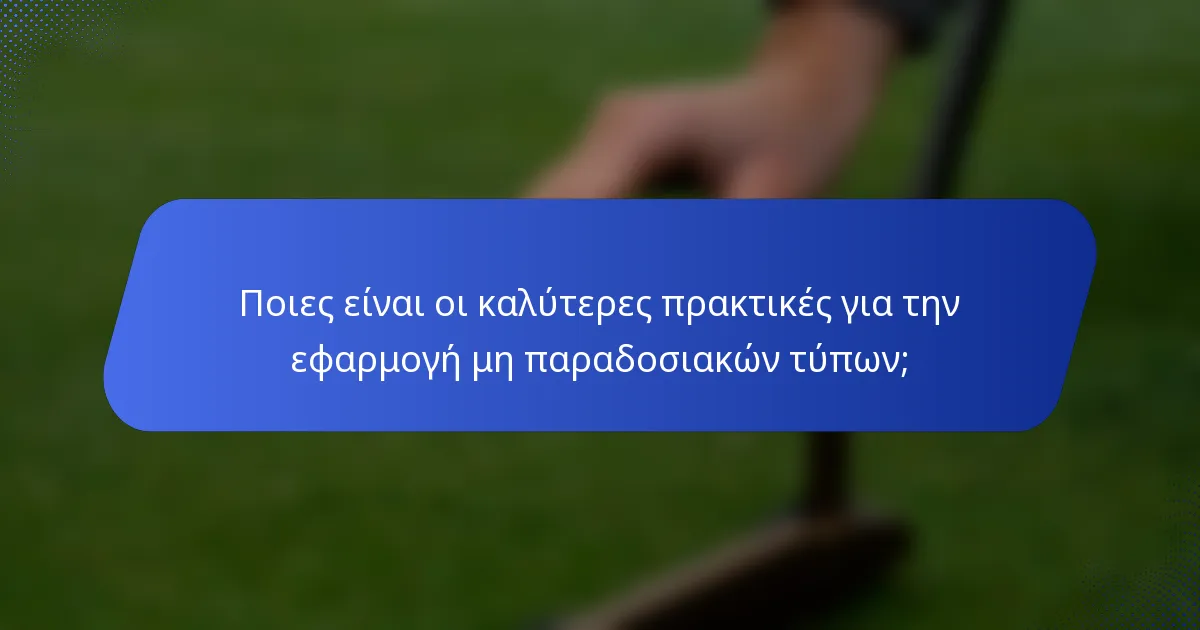 Ποιες είναι οι καλύτερες πρακτικές για την εφαρμογή μη παραδοσιακών τύπων;