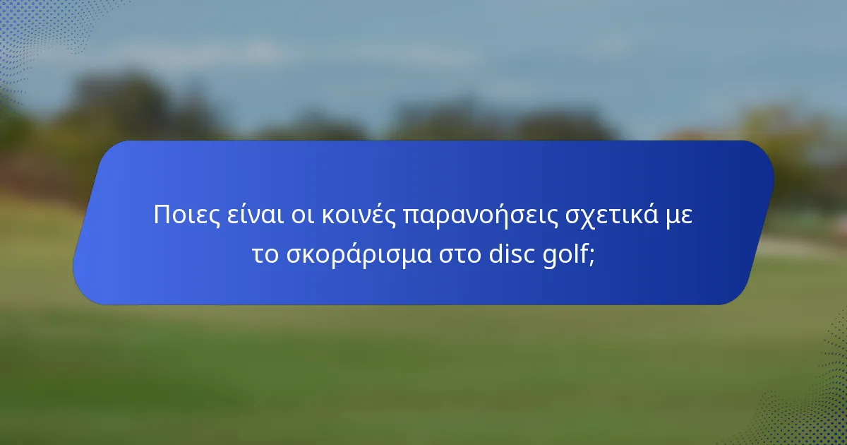 Ποιες είναι οι κοινές παρανοήσεις σχετικά με το σκοράρισμα στο disc golf;