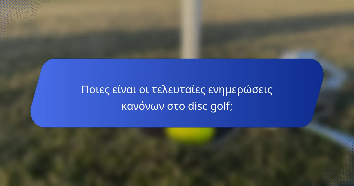Ποιες είναι οι τελευταίες ενημερώσεις κανόνων στο disc golf;