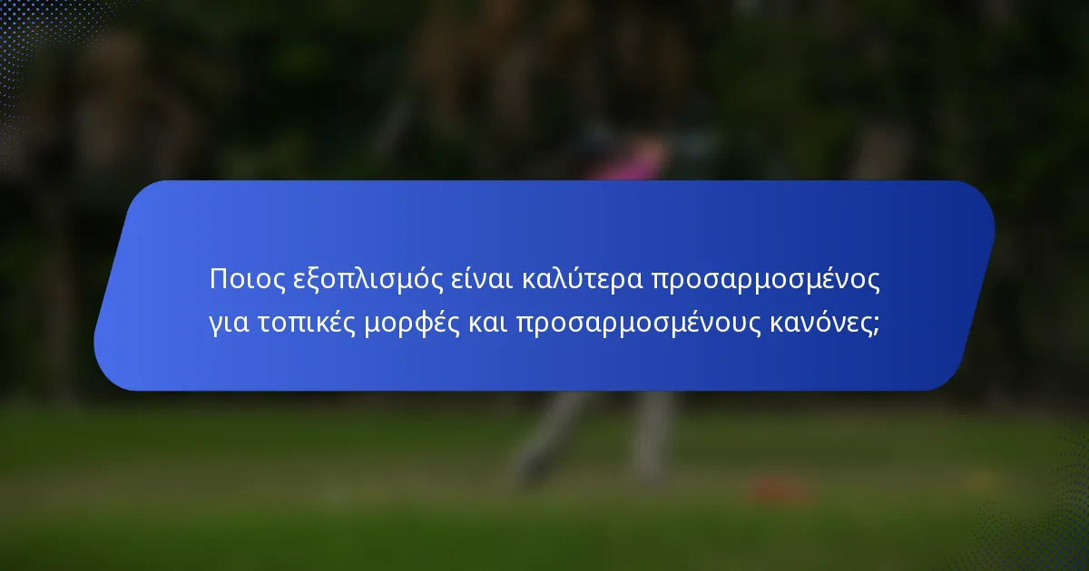 Ποιος εξοπλισμός είναι καλύτερα προσαρμοσμένος για τοπικές μορφές και προσαρμοσμένους κανόνες;
