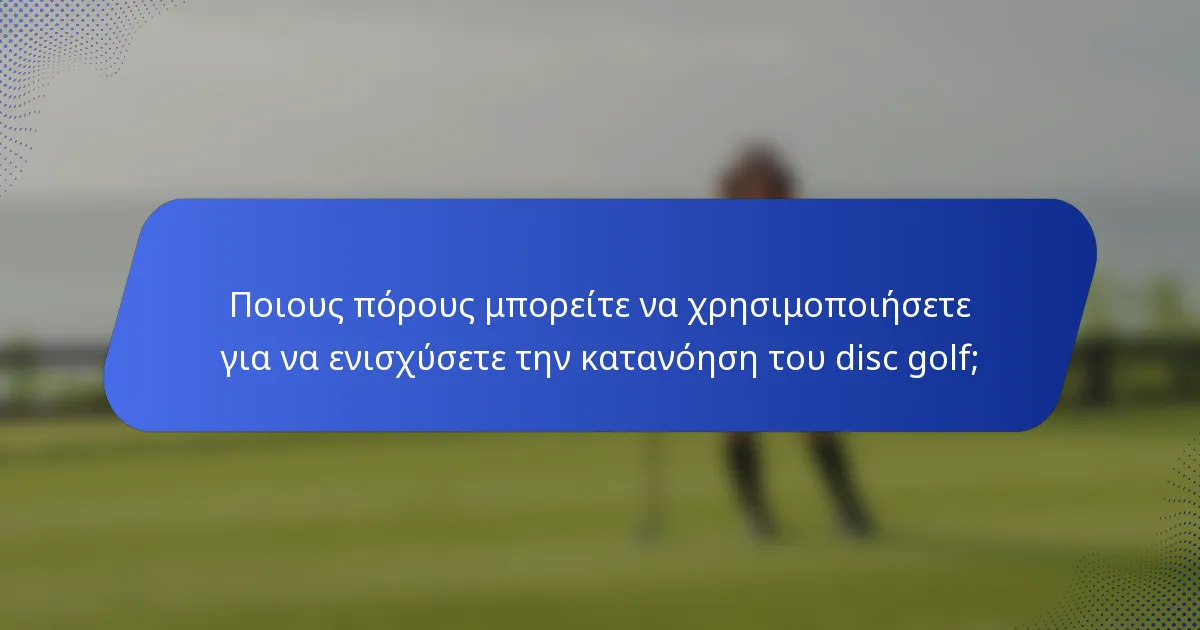 Ποιους πόρους μπορείτε να χρησιμοποιήσετε για να ενισχύσετε την κατανόηση του disc golf;