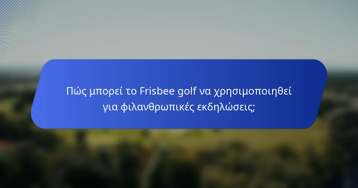 Πώς μπορεί το Frisbee golf να χρησιμοποιηθεί για φιλανθρωπικές εκδηλώσεις;