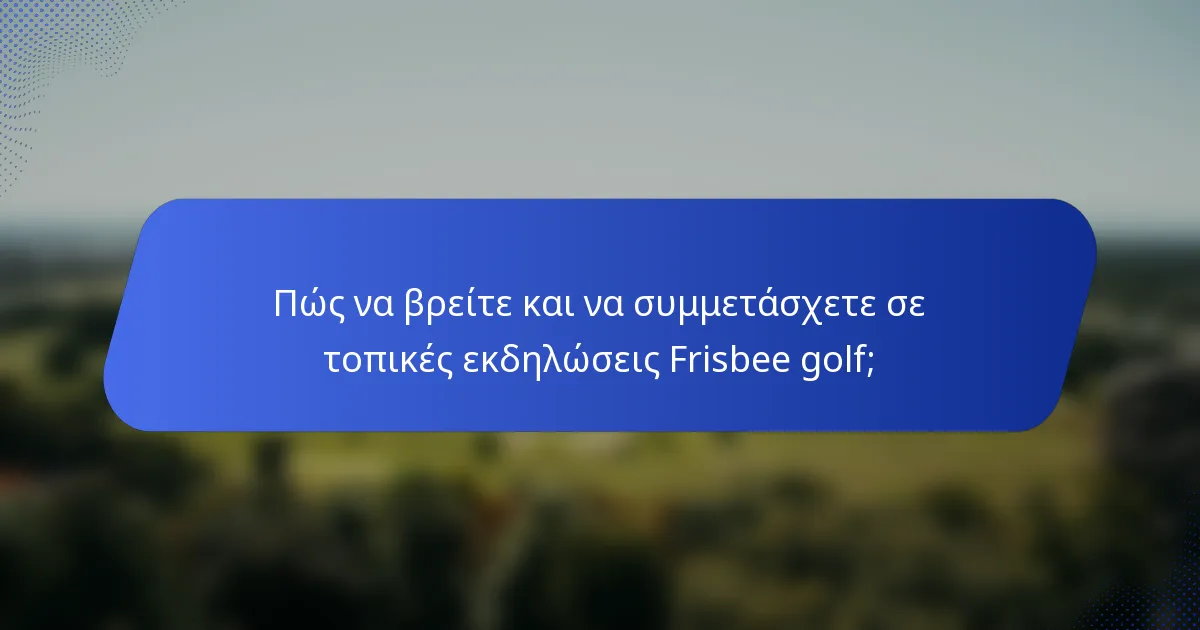 Πώς να βρείτε και να συμμετάσχετε σε τοπικές εκδηλώσεις Frisbee golf;