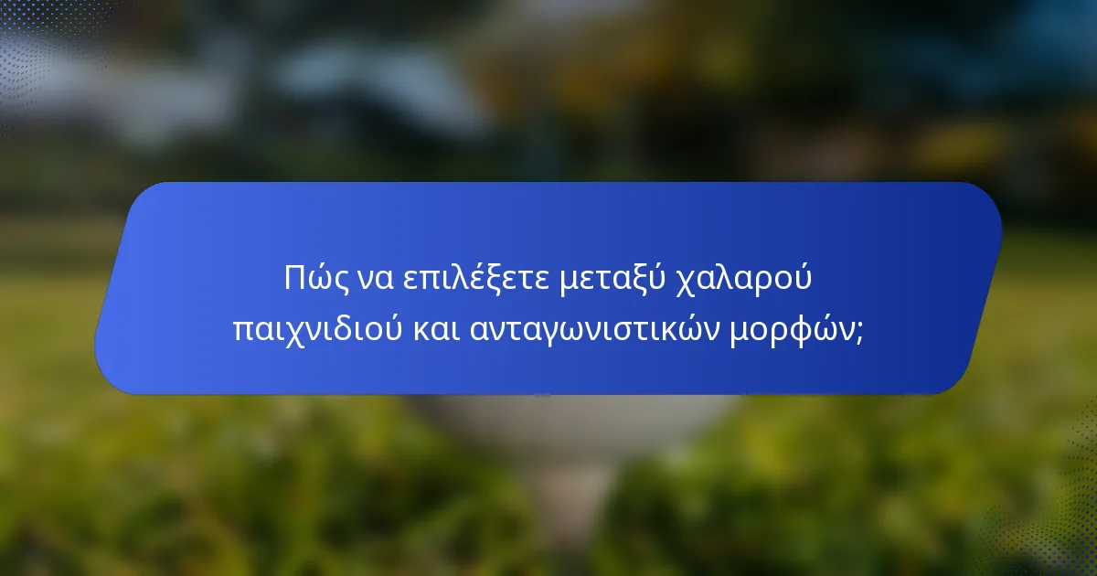 Πώς να επιλέξετε μεταξύ χαλαρού παιχνιδιού και ανταγωνιστικών μορφών;