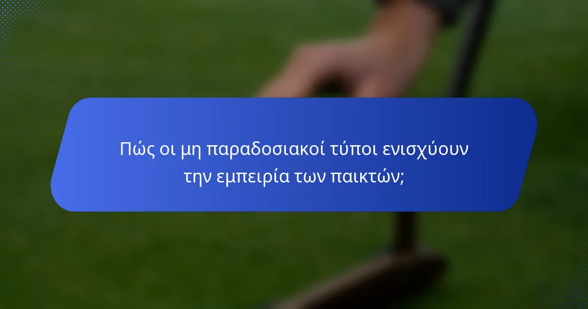 Πώς οι μη παραδοσιακοί τύποι ενισχύουν την εμπειρία των παικτών;