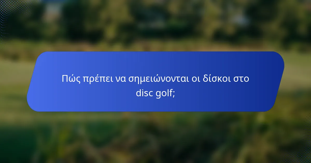 Πώς πρέπει να σημειώνονται οι δίσκοι στο disc golf;