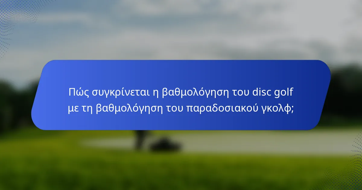 Πώς συγκρίνεται η βαθμολόγηση του disc golf με τη βαθμολόγηση του παραδοσιακού γκολφ;